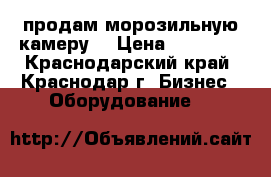 продам морозильную камеру  › Цена ­ 13 000 - Краснодарский край, Краснодар г. Бизнес » Оборудование   